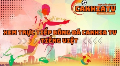 Cakhiatv - kênh xem trực tiếp bóng đá miễn phí số 1 châu Á